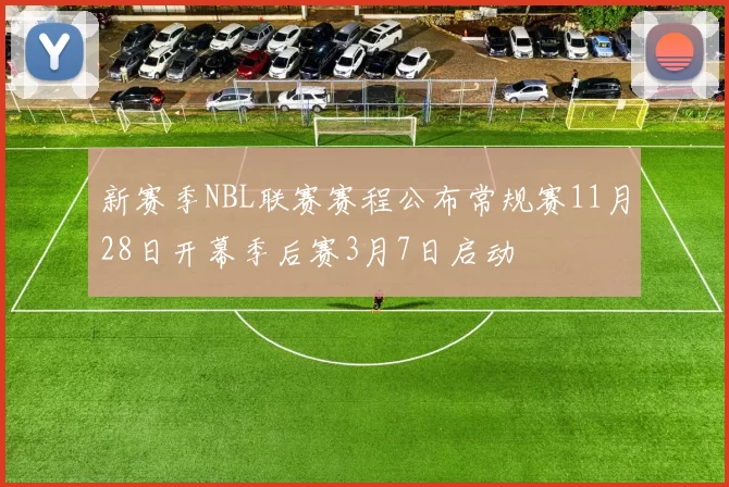 新赛季NBL联赛赛程公布常规赛11月28日开幕季后赛3月7日启动