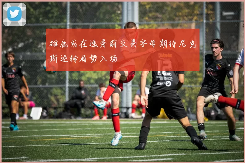 雄鹿或在选秀前交易字母期待尼克斯逆转局势入场